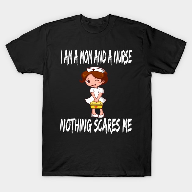 Women's I am a Mom and a Nurse Nothing Scares Me Medical Appreciation Gift for Girls T-Shirt by houssem